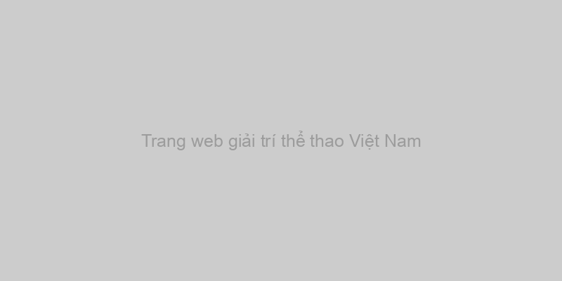 Trang web giải trí thể thao tài nguyên Việt Nam